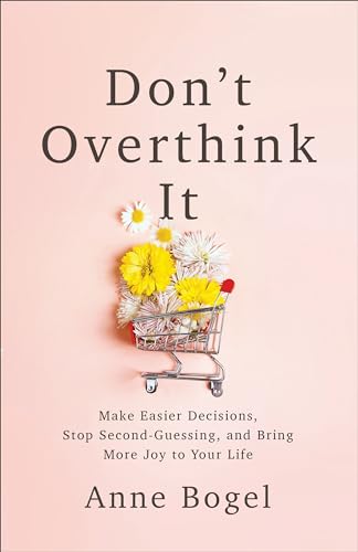 Stock image for Dont Overthink It: Make Easier Decisions, Stop Second-Guessing, and Bring More Joy to Your Life for sale by Goodwill Books