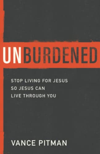 9780801094613: Unburdened: Stop Living for Jesus So Jesus Can Live through You