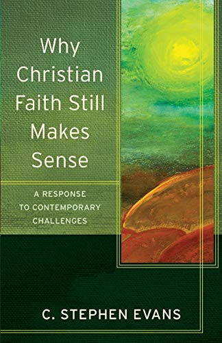 Why Christian Faith Still Makes Sense: A Response to Contemporary Challenges (Acadia Studies in B...