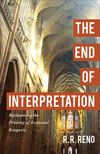 9780801096914: The End of Interpretation: Reclaiming the Priority of Ecclesial Exegesis