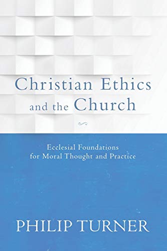 Imagen de archivo de Christian Ethics and the Church: Ecclesial Foundations for Moral Thought and Practice a la venta por PlumCircle
