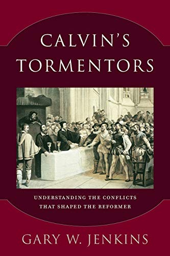 Beispielbild fr Calvin's Tormentors: Understanding the Conflicts That Shaped the Reformer zum Verkauf von GF Books, Inc.