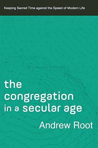 9780801098482: The Congregation in a Secular Age (Ministry in a Secular Age Book #3): Keeping Sacred Time against the Speed of Modern Life