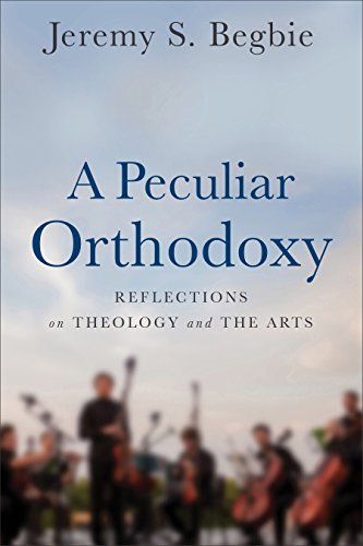 Beispielbild fr A Peculiar Orthodoxy: Reflections on Theology and the Arts zum Verkauf von ChristianBookbag / Beans Books, Inc.