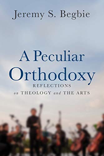 9780801099663: Peculiar Orthodoxy: Reflections on Theology and the Arts