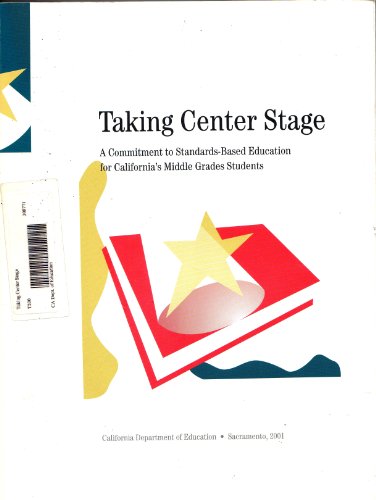 Imagen de archivo de Taking Center Stage: A Commitment to Standards-Based Education for California's Middle Grades Students a la venta por Better World Books: West