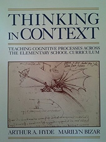 Thinking in Context: Teaching Cognitive Processes Across the Elementary School Curriculum (9780801300653) by Hyde, Arthur A.; Bizar, Marilyn