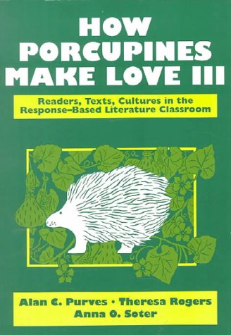 Beispielbild fr How Porcupines Make Love III : Readers, Texts, Cultures in the Response-Based Literature Classroom zum Verkauf von Better World Books: West
