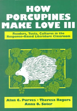 Imagen de archivo de How Porcupines Make Love III : Readers, Texts, Cultures in the Response-Based Literature Classroom a la venta por Better World Books: West