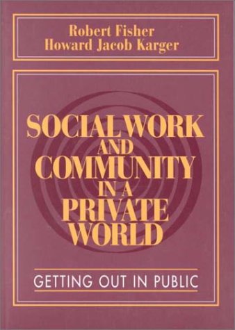 Stock image for Social Work and Community in a Private World : Getting Out in Public for sale by Better World Books