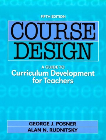 Course Design: A Guide to Curriculum Development for Teachers (Course Design, 5th ed) (9780801317804) by George-j-posner; Alan N. Rudnitsky