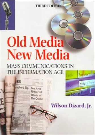Old Media New Media: Mass Communications in the Information Age (3rd Edition) - Dizard Jr., Wilson