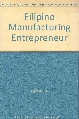 The Filipino Manufacturing Entrepreneur (9780801400667) by Carroll, John J