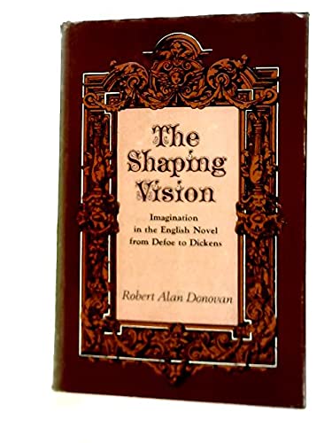 Imagen de archivo de The Shaping Vision: Imagination in the English Novel from Defoe to Dickens a la venta por Daedalus Books