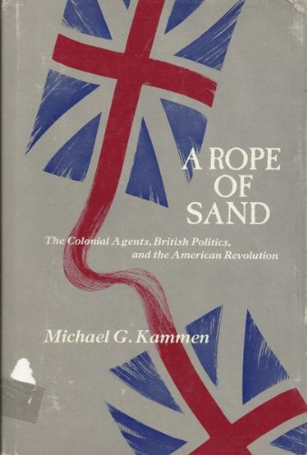 Beispielbild fr A Rope of Sand : The Colonial Agents, British Politics, and the American Revolution zum Verkauf von Better World Books