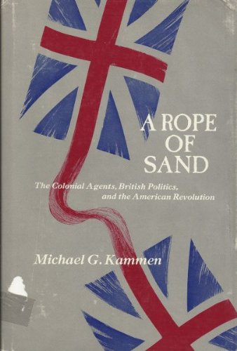 Imagen de archivo de A Rope of Sand : The Colonial Agents, British Politics, and the American Revolution a la venta por Better World Books