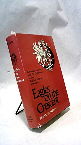 Beispielbild fr Eagles on the crescent;: Germany, Austria, and the diplomacy of the Turkish alliance, 1914-1918 zum Verkauf von Wonder Book