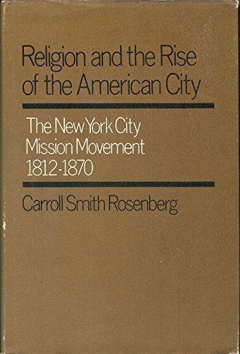 Beispielbild fr Religion and the Rise of the American City: The New York City Mission Movement, 1812-1870 zum Verkauf von ThriftBooks-Atlanta