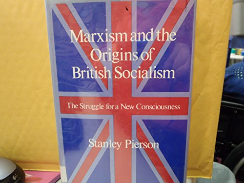 Marxism and the Origins of British Socialism: The Struggle for a New Consciousness