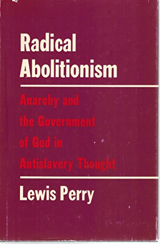 Beispielbild fr Radical Abolitionism : Anarchy and the Government of God in Antislavery Thought zum Verkauf von Better World Books