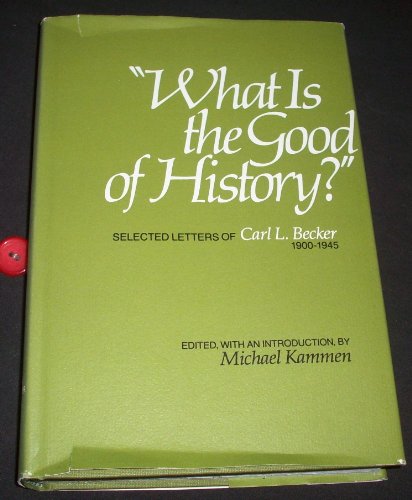 Beispielbild fr What Is the Good of History? : Selected Letters of Carl L. Becker, 1900-1945 zum Verkauf von Better World Books