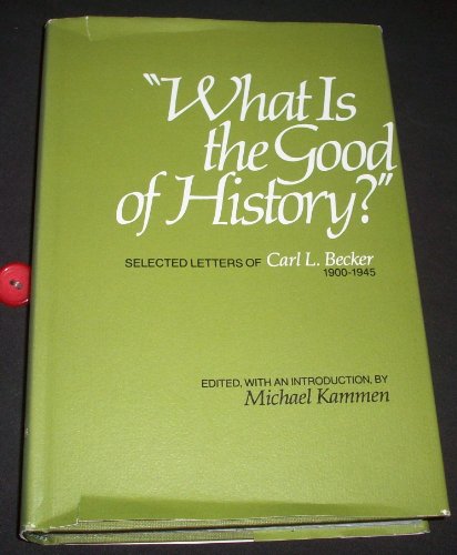 "What is the good of history?" Selected letters of Carl L. Becker, 1900 -1945,