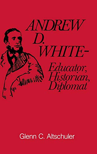 Andrew D. White; educator, historian, diplomat