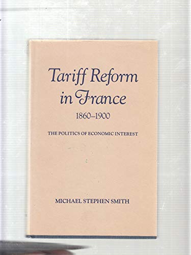 Imagen de archivo de Tariff Reform in France, 1860-1900 : The Politics of Economic Interest a la venta por Better World Books: West