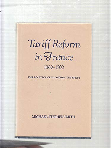 Tariff Reform in France, 1860-1900: The Politics of Economic Interest