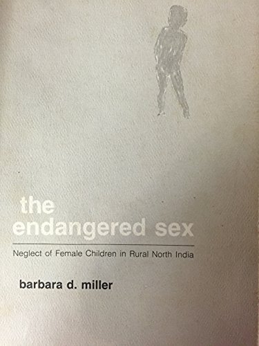 The Endangered Sex: Neglect of Female Children in Rural North India (9780801413711) by Miller, Barbara D.