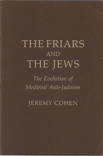 The Friars and the Jews: Evolution of Medieval Anti-Judaism