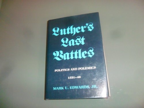 Luther's Last Battles: Politics and Polemics, 1531-46