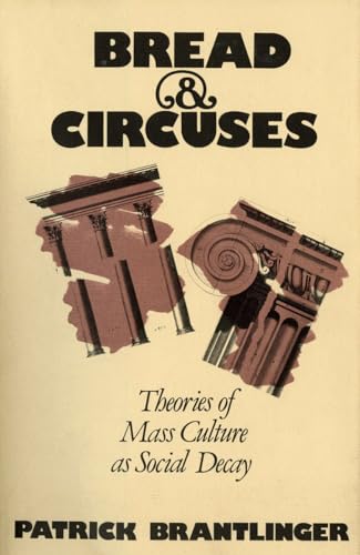Imagen de archivo de Bread and Circuses: Theories of Mass Culture as Social Decay a la venta por Rosario Beach Rare Books