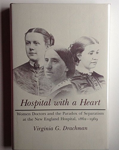 Stock image for Hospital With a Heart: Women Doctors and the Paradox of Separatism at the New England Hospital, 1862-1969 for sale by SecondSale