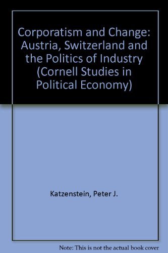 Beispielbild fr Corporatism and Change : Austria, Switzerland, and the Politics of Industry zum Verkauf von Better World Books