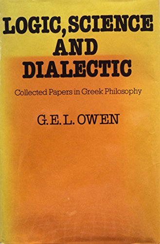 Logic, Science and Dialectic: Collected Papers in Greek Philosophy (9780801417269) by G.E.L. Owen; Martha Nussbaum