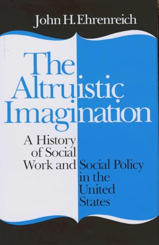 Altruistic Imagination: A History of Social Work and Social Policy in the United States