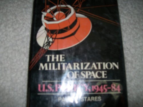 Beispielbild fr The Militarization of Space : U. S. Policy, 1945-1984 zum Verkauf von Better World Books