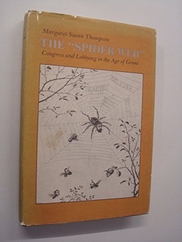 Stock image for The "Spider Web" : Congress and Lobbying in the Age of Grant for sale by Alphaville Books, Inc.