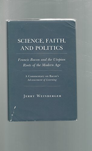 Science, Faith , and Politics: Francis Bacon and the Utopian Roots of the Modern Age: A Commentar...