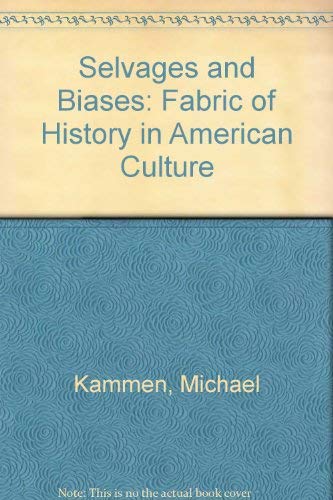 Selvages and Biases: The Fabric of History in American Culture (9780801419249) by Kammen, Michael G.