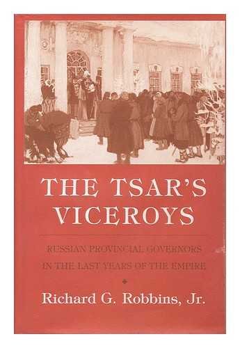 The Tsar's Viceroys: Russian Provincial Governors in the Last Years of the Empire
