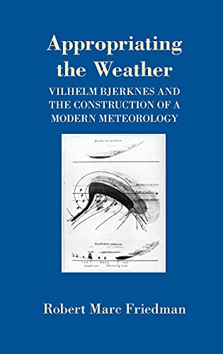 Beispielbild fr APPROPRIATING THE WEATHER : Vilhelm Bjerknes and the Construction of a Modern Meteorology zum Verkauf von Karen Wickliff - Books