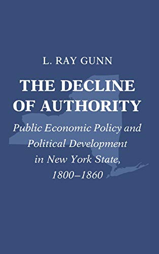 The Decline of Authority Public Economic Policy and Political Development in New York, 1800-1860