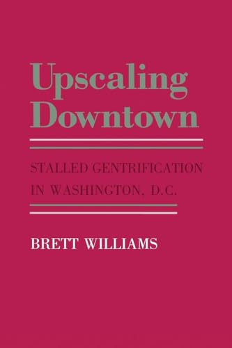 Stock image for Upscaling Downtown : Stalled Gentrification in Washington, D. C. for sale by Better World Books Ltd