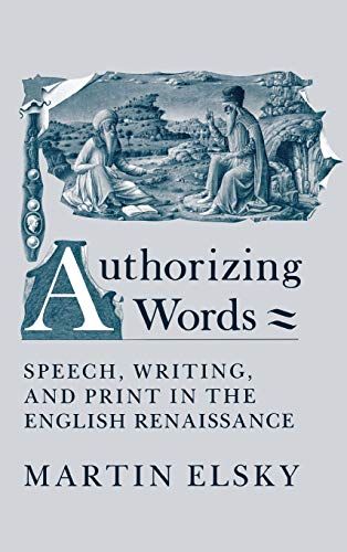 Authorizing Words. Speech, Writing, and Print in the English Renaissance.