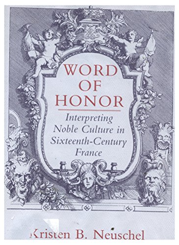 Word of Honor: Interpreting Noble Culture in Sixteenth-Century France