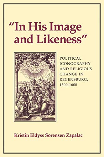Beispielbild fr In His Image and Likeness": Political Iconography and Religious Change in Regensburg, 1500-1600 zum Verkauf von Rosario Beach Rare Books