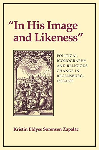 Stock image for In His Image And Likeness" Political Iconography And Religious Change In Regensburg, 1500-1600 for sale by Willis Monie-Books, ABAA