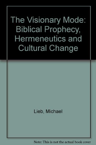 The Visionary Mode: Biblical Prophecy, Hermeneutics, and Cultural Change (9780801422737) by Lieb, Michael